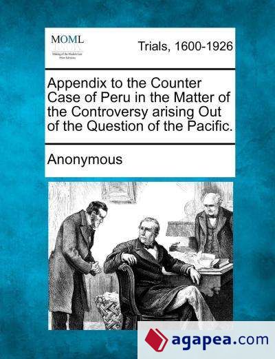 Appendix to the Counter Case of Peru in the Matter of the Controversy arising Out of the Question of the Pacific