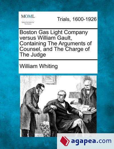 Boston Gas Light Company versus William Gault, Containing The Arguments of Counsel, and The Charge of The Judge