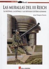 Portada de LAS MURALLAS DEL III REICH: LA WESTWALL, LA OSTWALL Y LAS DEFENSAS COSTERAS DE ALEMANIA