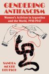 Gendering Antifascism: Women's Activism in Argentina and the World, 1918-1947