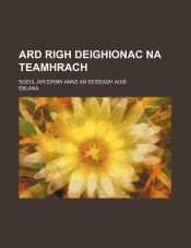 ARD RIGH DEIGHIONAC NA TEAMHRACH; SGEUL AIR EIRMN ANNS AN SEISEADH AOIS ...