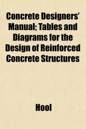 CONCRETE DESIGNERS' MANUAL; TABLES AND DIAGRAMS FOR THE DESIGN OF ...