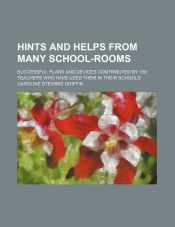 Portada de Hints and Helps from Many School-Rooms; Successful Plans and Devices Contributed by 150 Teachers Who Have Used Them in Their Schools