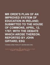 MR ORDE'S PLAN OF AN IMPROVED SYSTEM OF EDUCATION IN IRELAND; SUBMITTED ...