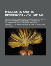 MINNESOTA AND ITS RESOURCES (VOLUME 142); TO WHICH ARE APPENDED ...