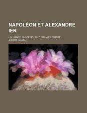 Napoléon et Alexandre Ier (3); L'alliance Russe Sous le Premier Empire