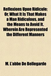 REFLEXIONS UPON RIDICULE; OR, WHAT IT IS THAT MAKES A MAN RIDICULOUS ...
