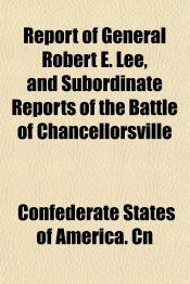 REPORT OF GENERAL ROBERT E. LEE, AND SUBORDINATE REPORTS OF THE BATTLE ...