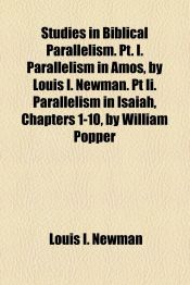 Studies in Biblical Parallelism. Pt. I. Parallelism in Amos, by Louis I. Newman. Pt Ii. Parallelism in Isaiah, Chapters 1-10, by William Popper