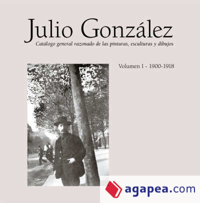 Julio González. Obra completa / Complete works. Vol. I (1900-1912)