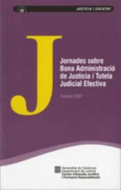 Portada de Jornades sobre Bona Administració de Justícia i Tutela Judicial Efectiva. Octubre 2007