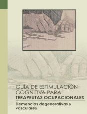 Portada de Gu&iacute;a de estimulaci&oacute;n cognitiva para terapeutas ocupacionales: Demencias degenerativas y vasculares