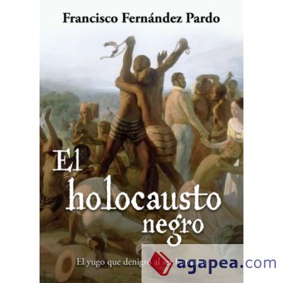 El holocausto negro: El yugo que denigró al ser humano