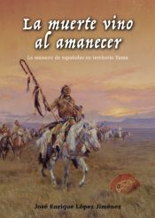 Portada de La muerte vino al amanecer.: La masacre de españoles en territorio Yuma