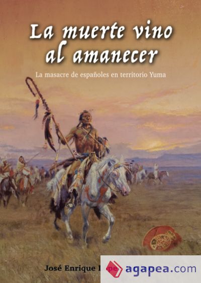 La muerte vino al amanecer.: La masacre de españoles en territorio Yuma