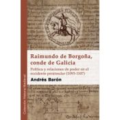 Portada de Raimundo de Borgoña, conde de Galicia: Política y relaciones de poder en el occidente peninsular (1093-1107)