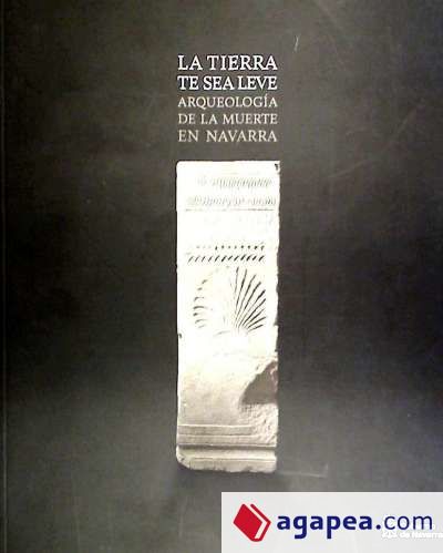 La tierra te sea leve : arqueología de la muerte en Navarra