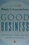 Good Business: Leadership, Flow, and the Making of Meaning