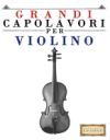 Grandi Capolavori Per Violino: Pezzi Facili Di Bach, Beethoven, Brahms, Handel, Haydn, Mozart, Schubert, Tchaikovsky, Vivaldi E Wagner
