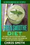 Green Smoothie Diet - Chris Smith: 50 Green Smoothie Diet Recipes! the Ultimate 5-Day Detox Dieting Guide to Improve Health, Boost Energy, Lose Weight