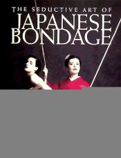 Portada de The Seductive Art of Japanese Bondage