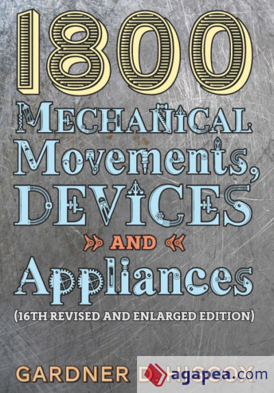 1800 Mechanical Movements, Devices and Appliances (16th enlarged edition)