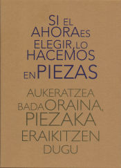 Portada de Si el ahora es elegir, lo hacemos en piezas Aukeratzea bada oraina, piezaka eraikitzen dugu