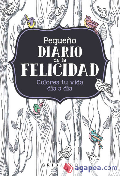 Pequeño diario de la felicidad: Colorea tu vida día a día