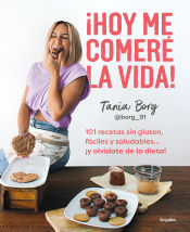 Portada de ¡Hoy me comeré la vida!: 101 recetas sin gluten, fáciles y saludables... ¡y olvídate de la dieta!