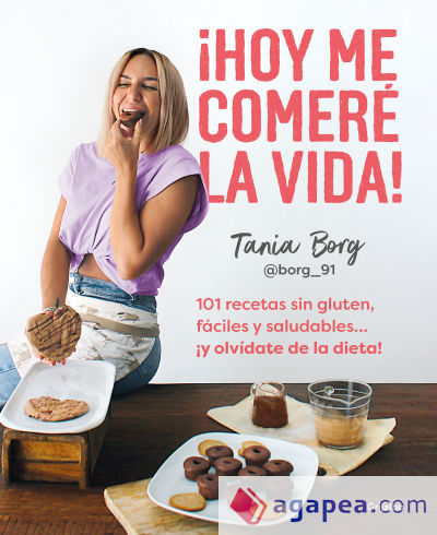 ¡Hoy me comeré la vida!: 101 recetas sin gluten, fáciles y saludables... ¡y olvídate de la dieta!