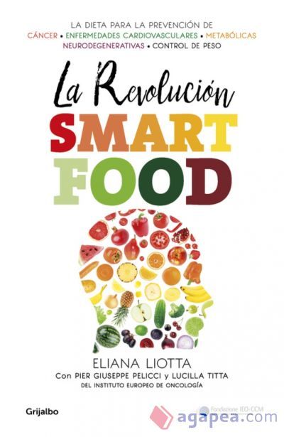 La revoluci&oacute;n Smartfood: Dieta fundamental para la prevenci&oacute;n del c&aacute;ncer, de las enfermedades cardiovasculares, metab&oacute;licas y neurodegenerativas, y el control de peso