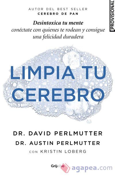 Limpia tu cerebro: Desintoxica tu mente, con&eacute;ctate con quienes te rodean y consigue una felicidad duradera