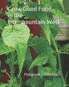 Grow Good Food in the Intermountain West