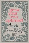 Grow Your Own Optimist!: A Witch Way Anthology