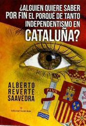 Portada de ¿Alguien quiere saber por fin, el porqué de tanto independentismo en Cataluña?