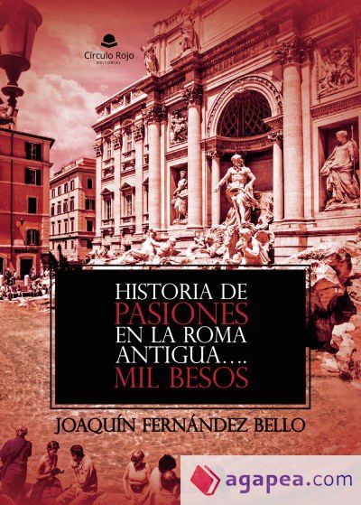 HISTORIA DE PASIONES EN LA ROMA ANTIGUA&Acirc;?.Mil Besos