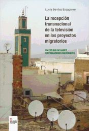 Portada de La recepción transnacional de la televisión en los proyectos migratorios Un estudio de caso en poblaciones marroquíes