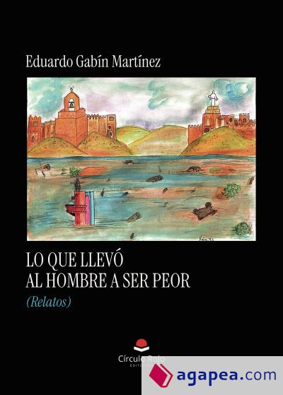 Lo que llev&oacute; al hombre a ser peor (Relatos)