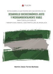 Portada de NOTAS SOBRE LO QUE PODRÍA SER UNA GESTIÓN DE UN DESARROLLO SOCIOECONÓMICO JUSTO Y MEDIOAMBIENTALMENTE VIABLE PARA TODOS LOS PUEBLOS Y BENEFICIOSO, PARA EL CASO PARTICULAR, DE ANDALUCÍA