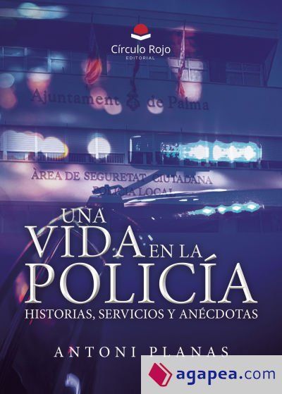 Una vida en la policía. Historias, servicios y anécdotas Una vida en la policía. Historias, servicios y anécdotas