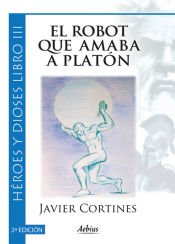 Portada de El robot que amaba a Platón 2ª Edición - (Héroes y dioses, Libro III)