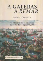 Portada de A galeras a remar: la vida cotidiana en las galeras de los siglos XVI y XVII