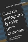 Guía de Instagram (y más) para boomers.: Cómo petarlo en Redes Sociales sin fliparte.