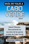 Guía de Viaje a Cabo Verde 2024: Island Odyssey: Descubriendo los secretos de las gemas ocultas de Cabo Verde