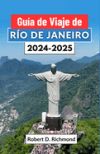 Guía de Viaje de Río de Janeiro 2024-2025: Samba, atardeceres y secretos al descubierto - su pasaporte al corazón de la joya de la corona de Brasil