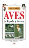 Gu&iacute;a de campo de aves de Espa&ntilde;a y Europa: C&oacute;mo reconocerlas, clasificarlas y localizarlas h&aacute;bitat - reproducci&oacute;n