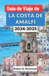 Guía de viaje de la costa de Amalfi 2024-2025: Un viaje completo por la cautivadora costa de Italia, descubriendo sus ciudades, sus principales atracc