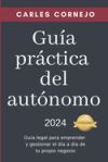 Guía práctica del autónomo: Guía legal para emprender y gestionar el día a día de tu propio negocio Guía práctica del autónomo: Guía legal para emprender y gestionar el día a día de tu propio negocio