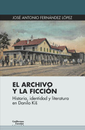 Portada de El archivo y la ficción: Historia, identidad y literatura en Danilo Ki?