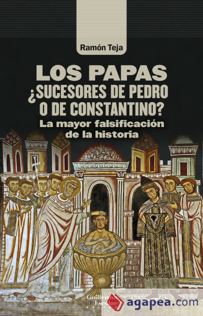 Los papas. ¿Sucesores de Pedro o de Constantino?: La mayor falsificación de la historia